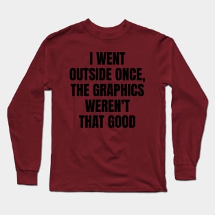 I Went Outside Once, Graphics Weren't That Good | Funny Video Gamer Joke Long Sleeve T-Shirt